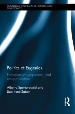 Politics Of Eugenics. Productionism, Population, And National Welfare