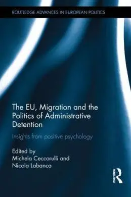 The Eu, Migration And The Politics Of Administrative Detention
