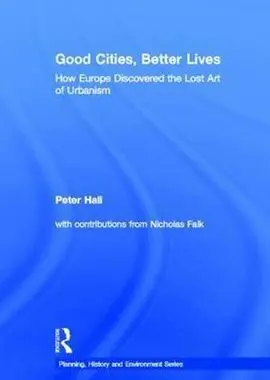 Good Cities, Better Lives: How Europe Discovered The Lost Art Of Urbanism