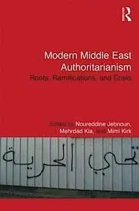 Modern Middle East Authoritarianism. Roots, Ramifications And Crisis.