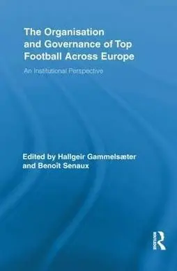 The Organisation And Governance Of Top Football Across Europe: An Institutional Perspective