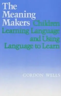 The Meaning Makers: Children Learning Language And Using Language To Learn