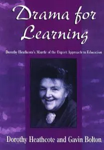 Drama For Learning: Dorothy Heathcote's Mantle Of The Expert Approach To Education