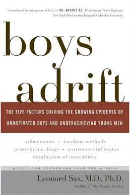 Boys Adrift: The Five Factors Driving The Growing Epidemic Of Unmotivated Boys And Underachieving Young Men