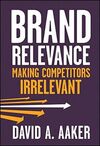 BRAND RELEVANCE: MAKING COMPETITORS IRRELEVANT