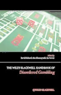 The Wiley-Blackwell Handbook Of Disordered Gambling