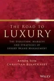 Road To Luxury: The Evolution, Markets And Strategies Of Luxury Brand Management
