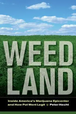 Weed Land. Inside America's Marijuana Epicenter And How Pot Went Legit
