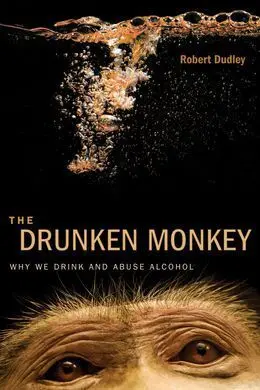 The Drunken Monkey. Why We Drink And Abuse Alcohol