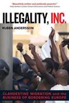 ILLEGALITY, INC.; CLANDESTINE MIGRATION AND THE BUSINESS OF BORDERING EUROPE