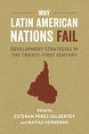 WHY LATIN AMERICAN NATIONS FAIL: DEVELOPMENT STRATEGIES IN THE TWENTY-FIRST CEN