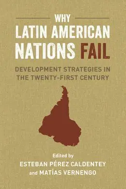 Why Latin American Nations Fail: Development Strategies In The Twenty-First Cen