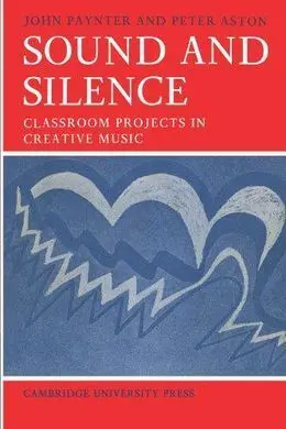 Sound And Silence: Classroom Projects In Creative Music