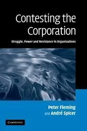 Contesting The Corporation: Struggle, Power And Resistance In Organizations
