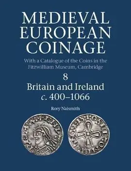 Medieval European Coinage. Volume 8: Britain And Ireland C. 400-1066