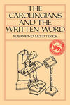 THE CAROLINGIANS AND THE WRITTEN WORD