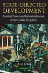 STATE DIRECTED DEVELOPMENT: POLITICAL POWER AND INDUSTRIALIZATION IN THE GLOBAL PERIPHERY