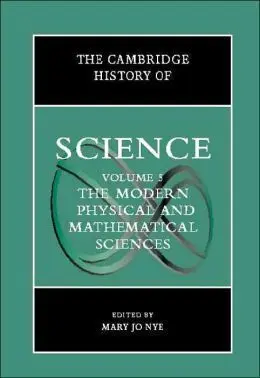 The Cambridge History Of Science: Volume 5, The Modern Physical And Mathematical Sciences