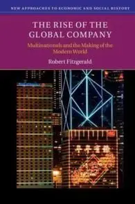 The Rise Of The Global Company Multinationals And The Making Of The Modern World