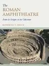 The Roman Amphitheatre. From Its Origins To The Colosseum