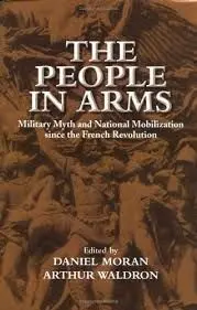 The People In Arms: Military Myth And National Mobilization Since The French Revolution
