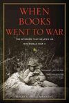 WHEN BOOKS WENT TO WAR: THE STORIES THAT HELPED US WIN WORLD WAR II