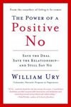 THE POWER OF A POSITIVE NO: HOW TO SAY NO AND STILL GET TO YES