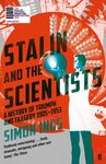STALIN AND THE SCIENTISTS : A HISTORY OF TRIUMPH AND TRAGEDY 1905-1953