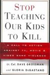 STOP TEACHING OUR KIDS TO KILL: A CALL TO ACTION AGAINST TV, MOVIE & VIDEO GAME VIOLENCE: A CALL TO ACTION AGAINST TV, MOVIE AND VIDEO GAME VIOLENCE