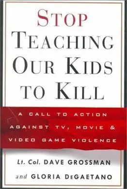 Stop Teaching Our Kids To Kill: a Call To Action Against Tv, Movie & Video Game Violence: a Call To Action Against Tv, Movie And Video Game Violence