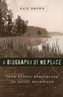 A Biography Of no Place: From Ethnic Borderland To Soviet Heartland
