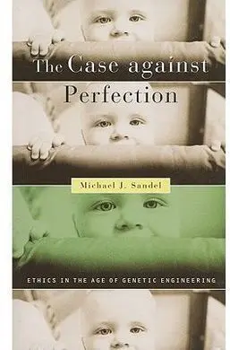 The Case Against Perfection; Ethics In The Age Of Genetic Engineering