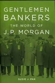 Gentlemen Bankers: The World Of J. p. Morgan