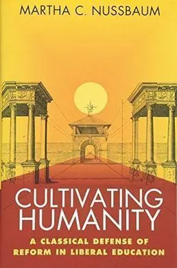 Cultivating Humanity: Classical Defense Of Reform In Liberal Education