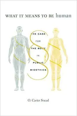 What It Means To Be Human: The Case For The Body In Public Bioethics