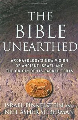 The Bible Unearthed: Archaeology's New Vision Of Ancient Israel And The Origin Of Its Sacred Texts