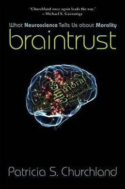 Braintrust. What Neuroscience Tells Us About Morality.