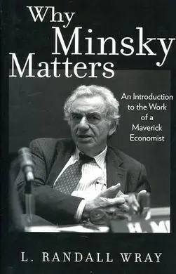 Why Minsky Matters: An Introduction To The Work Of a Maverick Economist