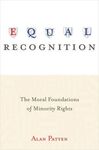 EQUAL RECOGNITION; THE MORAL FOUNDATIONS OF MINORITY RIGHTS