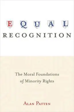 Equal Recognition; The Moral Foundations Of Minority Rights