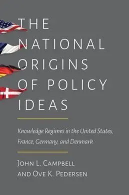 The National Origins Of Policy Ideas. Knowledge Regimes In The United States, France, Germany, And Denmark