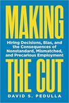 MAKING THE CUT. HIRING DECISIONS, BIAS, AND THE CONSEQUENCES OF NONSTANDARD, MISMATCHED, AND PRECARIOUS EMPLOYMENT