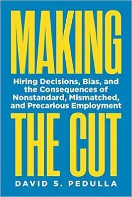 Making The Cut. Hiring Decisions, Bias, And The Consequences Of Nonstandard, Mismatched, And Precarious Employment