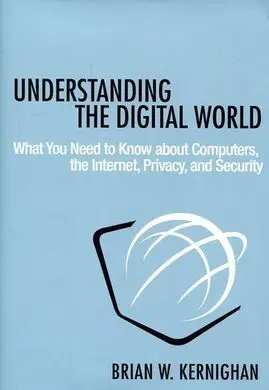 Understanding The Digital World : What You Need To Know About Computers, The Internet, Privacy, And Security