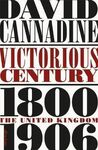 VICTORIOUS CENTURY : THE UNITED KINGDOM, 1800-1906
