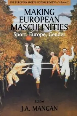 Making European Masculinities: Sport, Europe, Gender