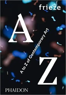 Frieze a To Z Of Contemporary Art