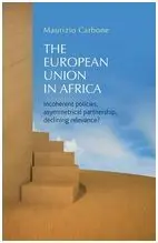 The European Union In Africa. Incoherent Policies, Asymmetrical Partnership, Declining Relevance?