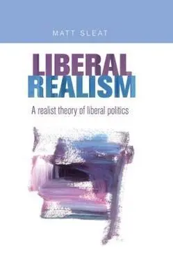Liberal Realism. A Realist Theory Of Liberal Politics