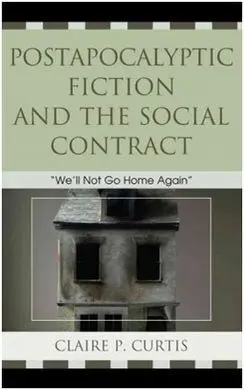 Postapocalyptic Fiction And The Social Contract: We'll Not Go Home Again